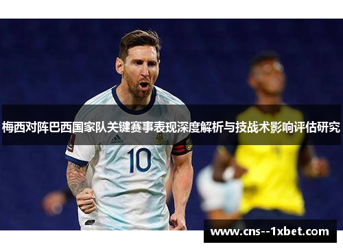 梅西对阵巴西国家队关键赛事表现深度解析与技战术影响评估研究