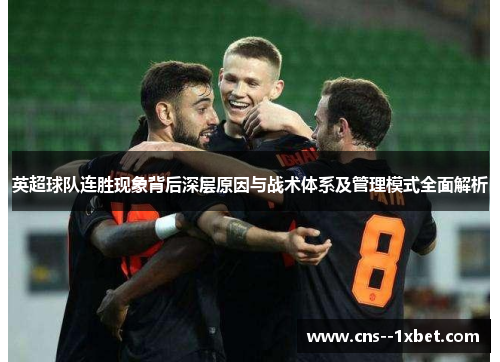 英超球队连胜现象背后深层原因与战术体系及管理模式全面解析 英超球队连胜现象背后深层原因与战术体系及管理模式全面解析
