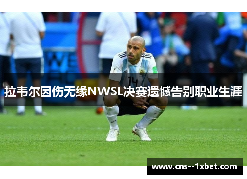 拉韦尔因伤无缘NWSL决赛遗憾告别职业生涯 拉韦尔因伤无缘NWSL决赛遗憾告别职业生涯