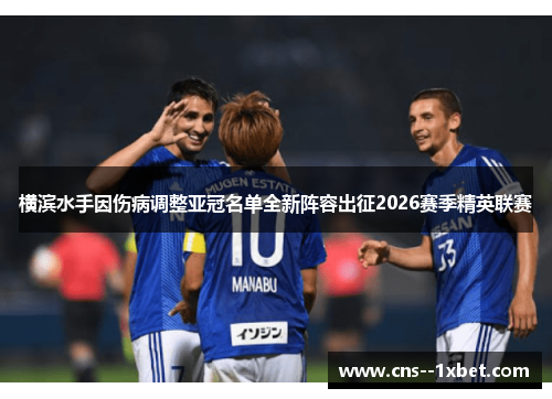 横滨水手因伤病调整亚冠名单全新阵容出征2026赛季精英联赛 横滨水手因伤病调整亚冠名单全新阵容出征2026赛季精英联赛